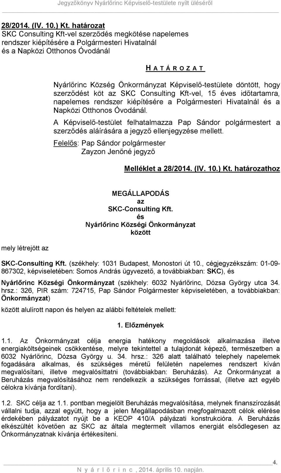 döntött, hogy szerződést köt az SKC Consulting Kft-vel, 15 éves időtartamra, napelemes rendszer kiépítésére a Polgármesteri Hivatalnál és a Napközi Otthonos Óvodánál.