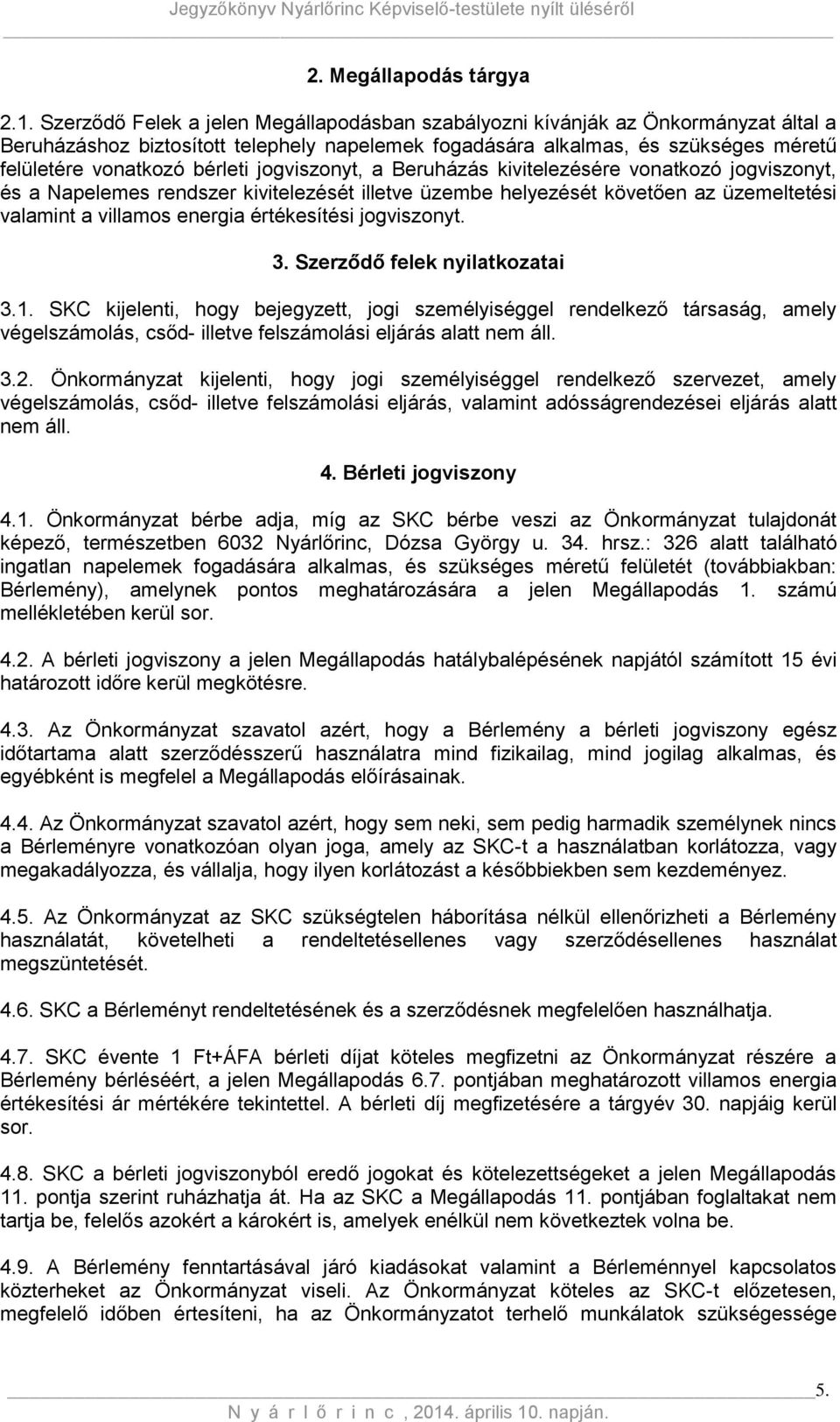 jogviszonyt, a Beruházás kivitelezésére vonatkozó jogviszonyt, és a Napelemes rendszer kivitelezését illetve üzembe helyezését követően az üzemeltetési valamint a villamos energia értékesítési