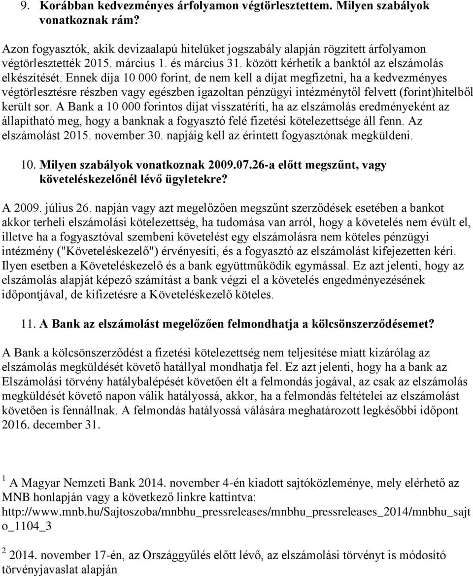 Ennek díja 10 000 forint, de nem kell a díjat megfizetni, ha a kedvezményes végtörlesztésre részben vagy egészben igazoltan pénzügyi intézménytől felvett (forint)hitelből került sor.