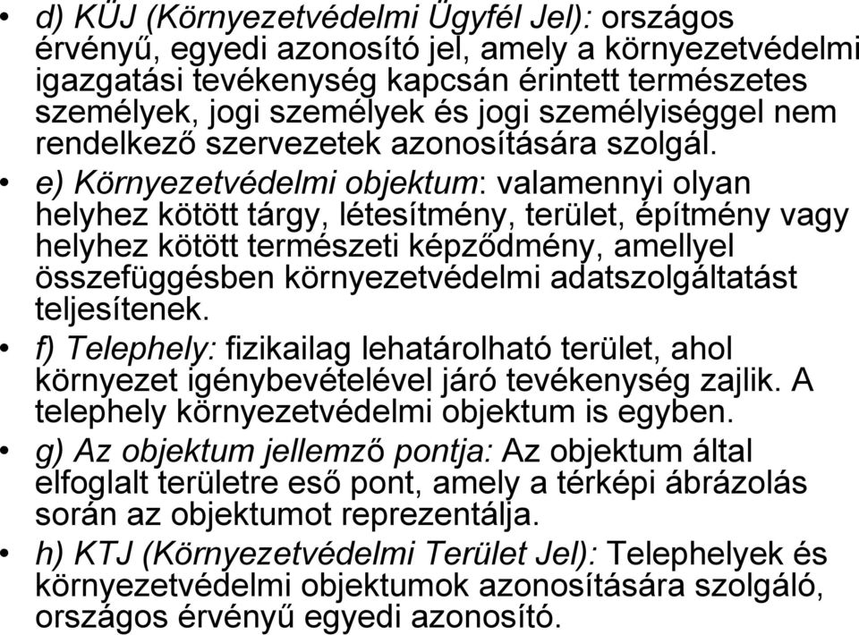 e) Környezetvédelmi objektum: valamennyi olyan helyhez kötött tárgy, létesítmény, terület, építmény vagy helyhez kötött természeti képzıdmény, amellyel összefüggésben környezetvédelmi