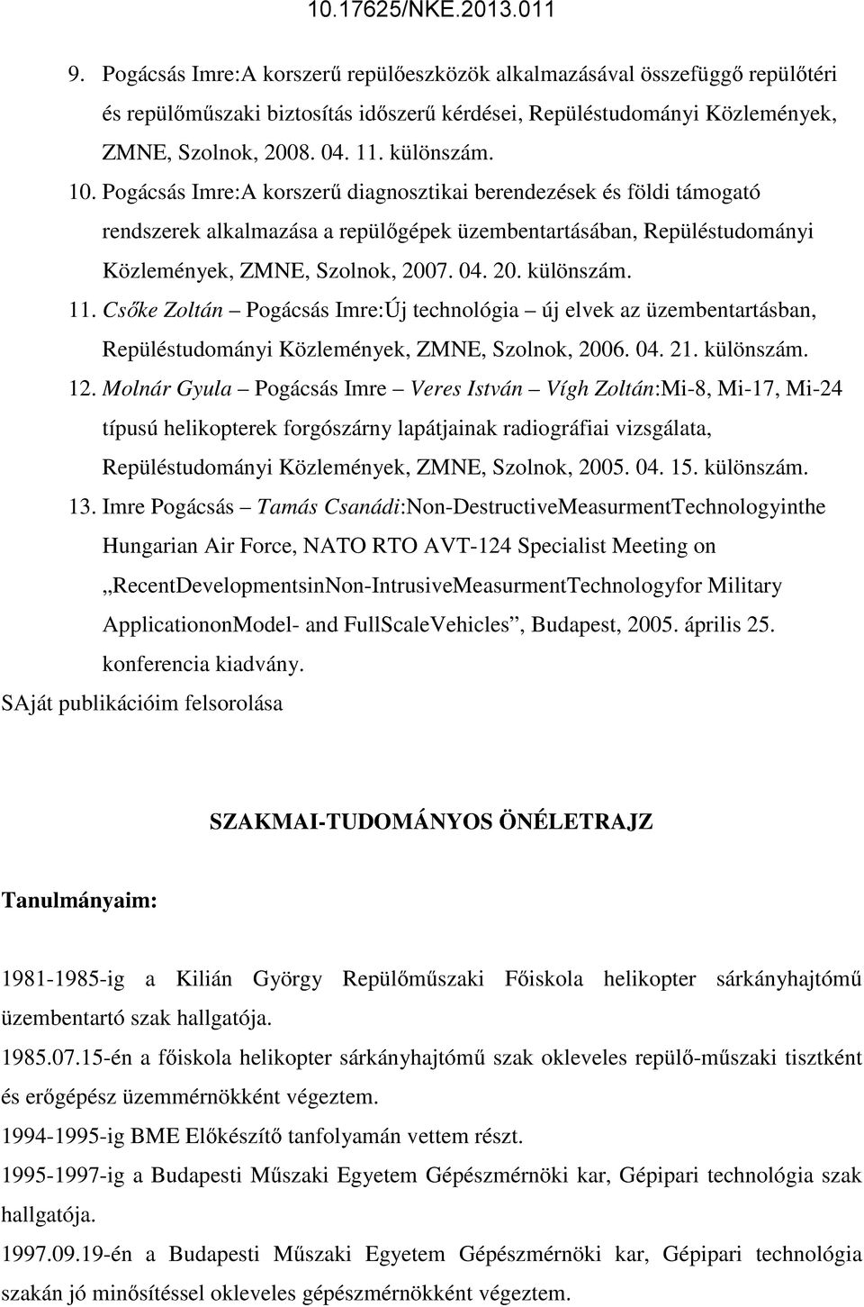 Csőke Zoltán Pogácsás Imre:Új technológia új elvek az üzembentartásban, Repüléstudományi Közlemények, ZMNE, Szolnok, 2006. 04. 21. különszám. 12.