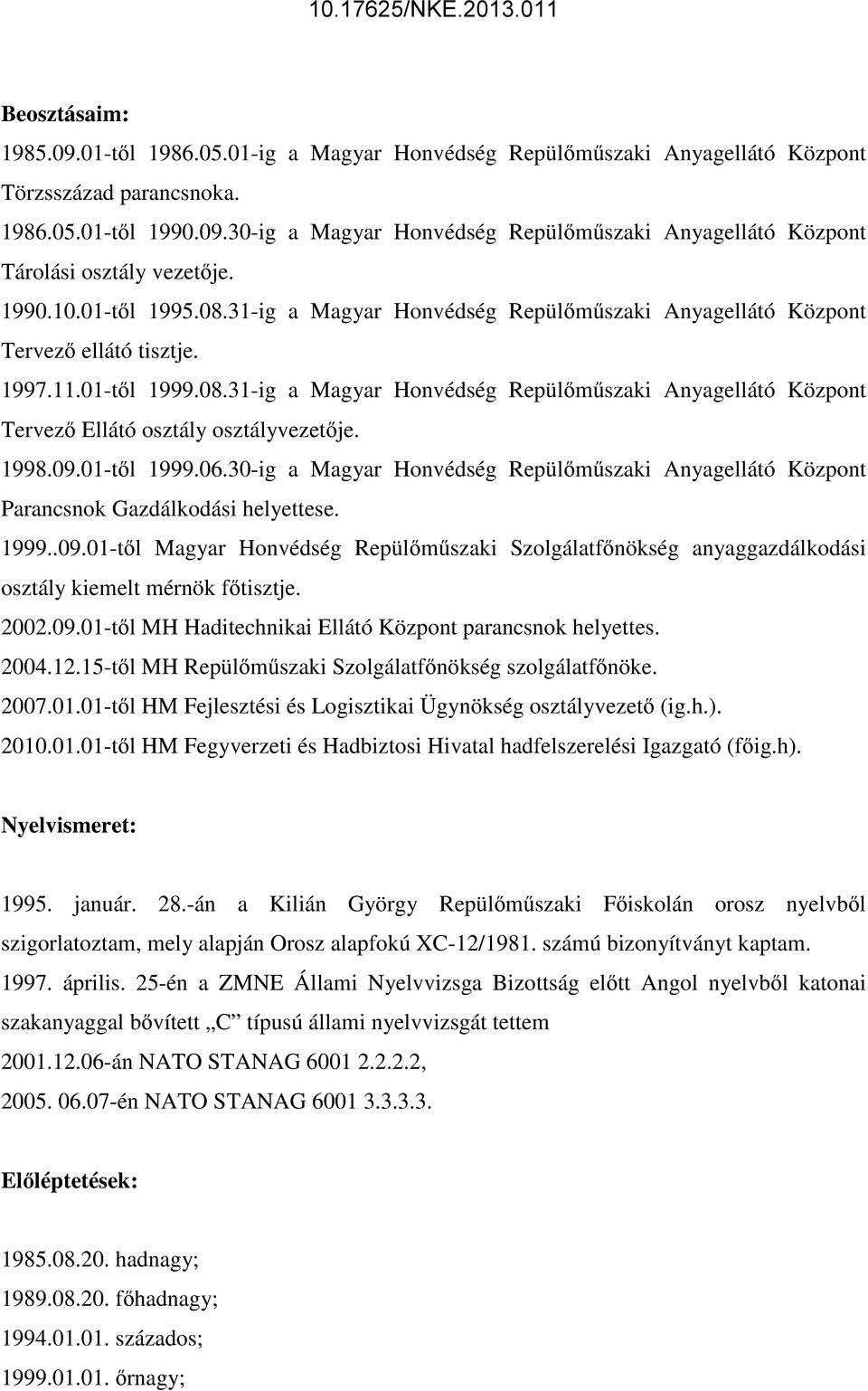 1998.09.01-től 1999.06.30-ig a Magyar Honvédség Repülőműszaki Anyagellátó Központ Parancsnok Gazdálkodási helyettese. 1999..09.01-től Magyar Honvédség Repülőműszaki Szolgálatfőnökség anyaggazdálkodási osztály kiemelt mérnök főtisztje.