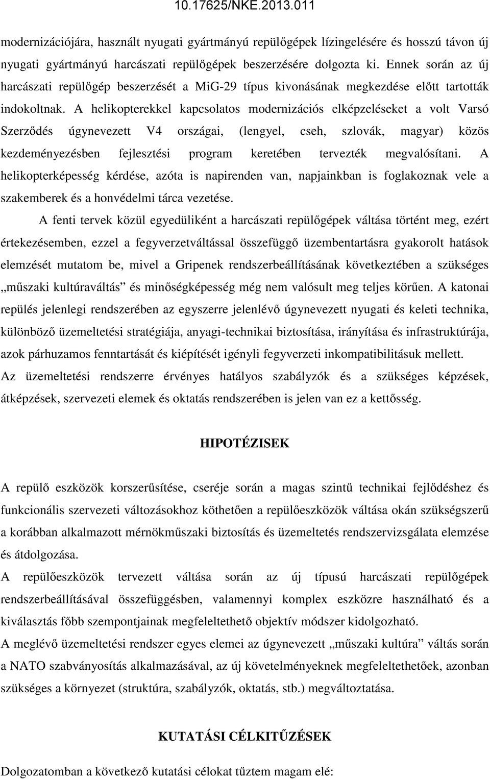 A helikopterekkel kapcsolatos modernizációs elképzeléseket a volt Varsó Szerződés úgynevezett V4 országai, (lengyel, cseh, szlovák, magyar) közös kezdeményezésben fejlesztési program keretében