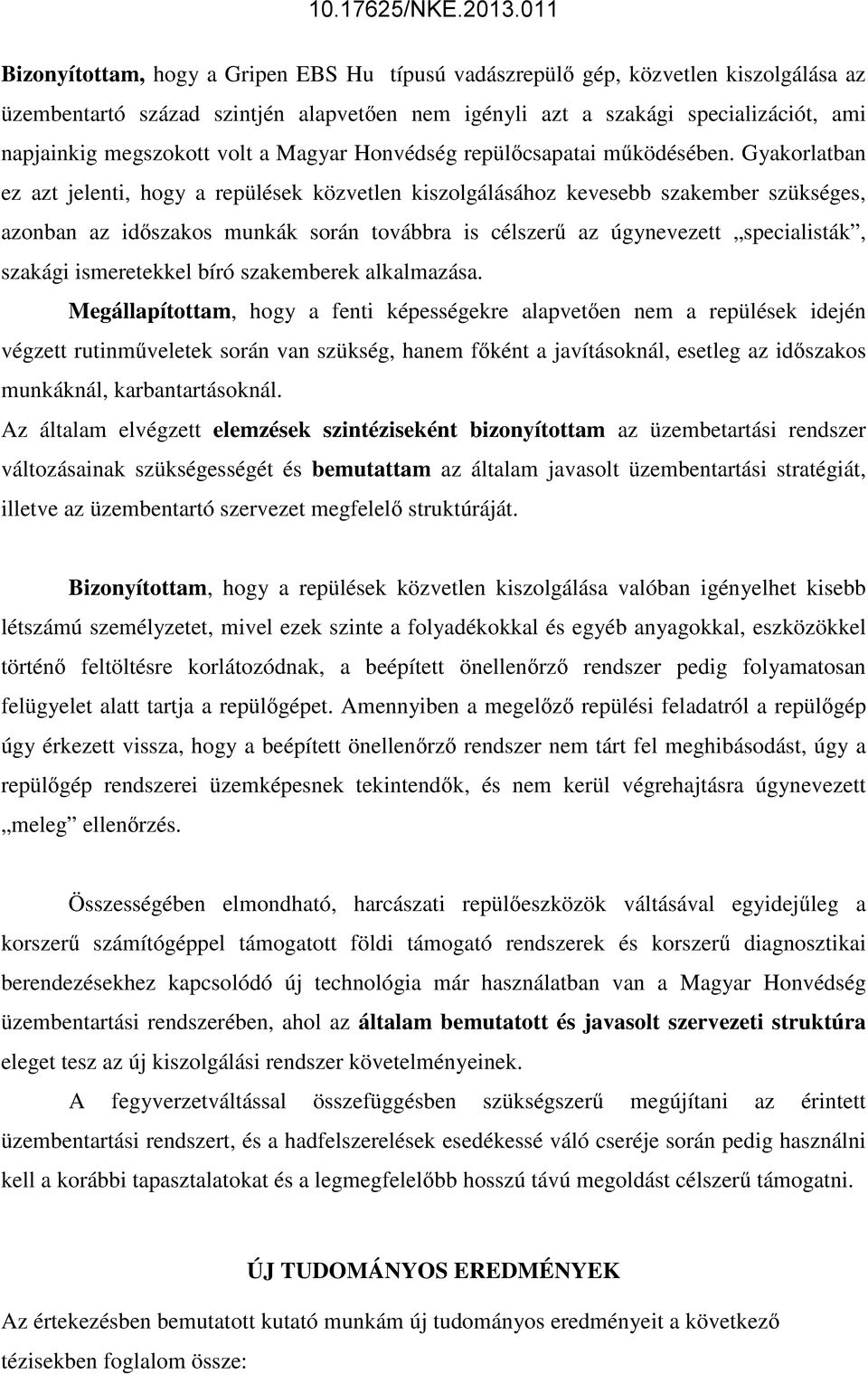 Gyakorlatban ez azt jelenti, hogy a repülések közvetlen kiszolgálásához kevesebb szakember szükséges, azonban az időszakos munkák során továbbra is célszerű az úgynevezett specialisták, szakági