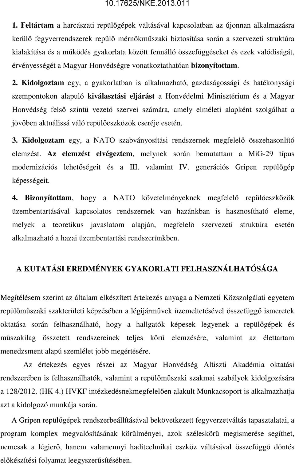 Kidolgoztam egy, a gyakorlatban is alkalmazható, gazdaságossági és hatékonysági szempontokon alapuló kiválasztási eljárást a Honvédelmi Minisztérium és a Magyar Honvédség felső szintű vezető szervei