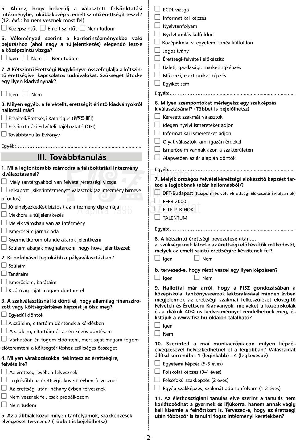 A Kétszintû Érettségi Nagykönyve összefoglalja a kétszintû érettségivel kapcsolatos tudnivalókat. Szükségét látod-e egy ilyen kiadványnak? 8.