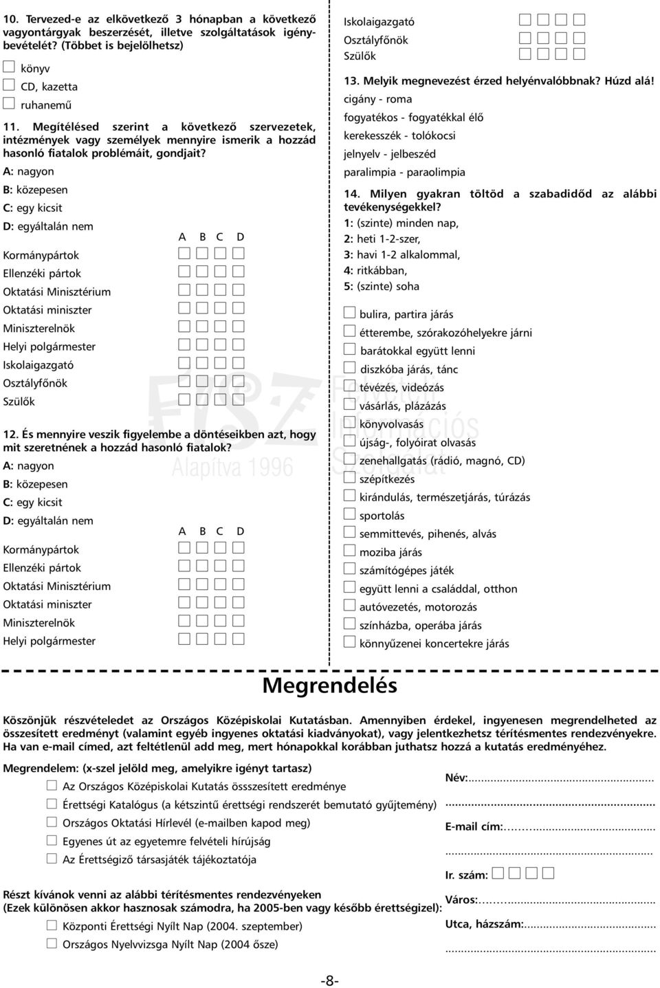 A: nagyon B: közepesen C: egy kicsit D: egyáltalán nem A B C D Kormánypártok Ellenzéki pártok Oktatási Minisztérium Oktatási miniszter Miniszterelnök Helyi polgármester Iskolaigazgató Osztályfônök