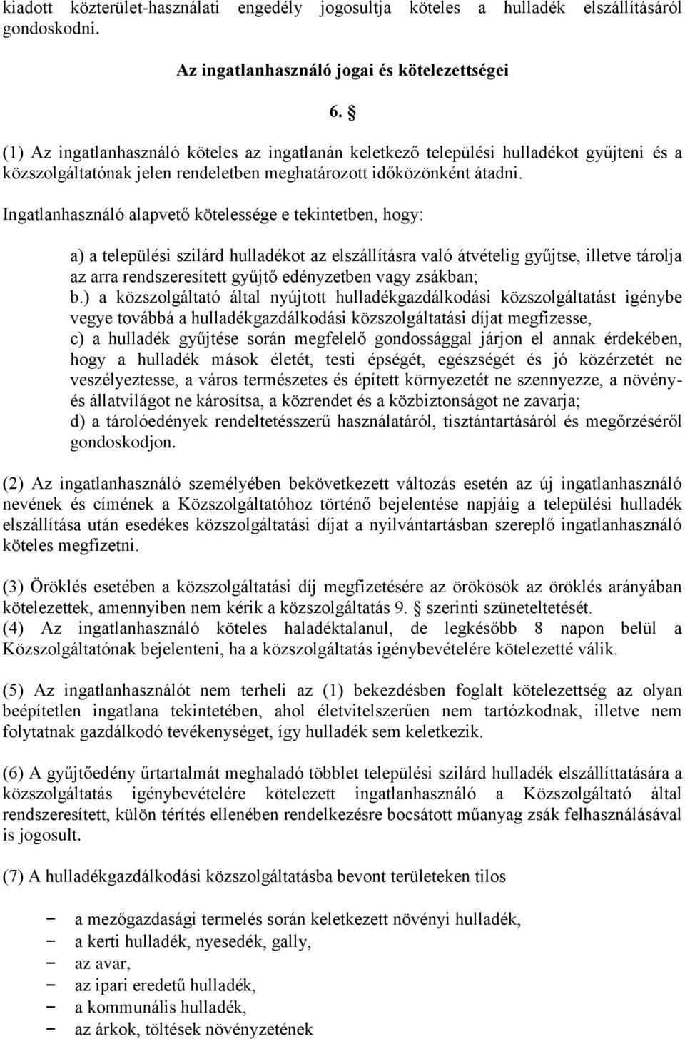 Ingatlanhasználó alapvető kötelessége e tekintetben, hogy: a) a települési szilárd hulladékot az elszállításra való átvételig gyűjtse, illetve tárolja az arra rendszeresített gyűjtő edényzetben vagy