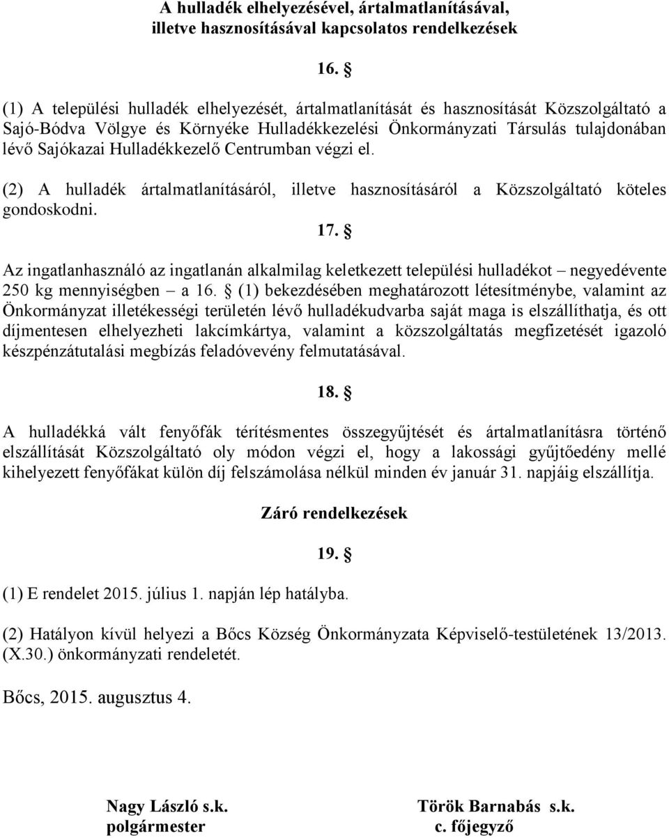 Hulladékkezelő Centrumban végzi el. (2) A hulladék ártalmatlanításáról, illetve hasznosításáról a Közszolgáltató köteles gondoskodni. 17.