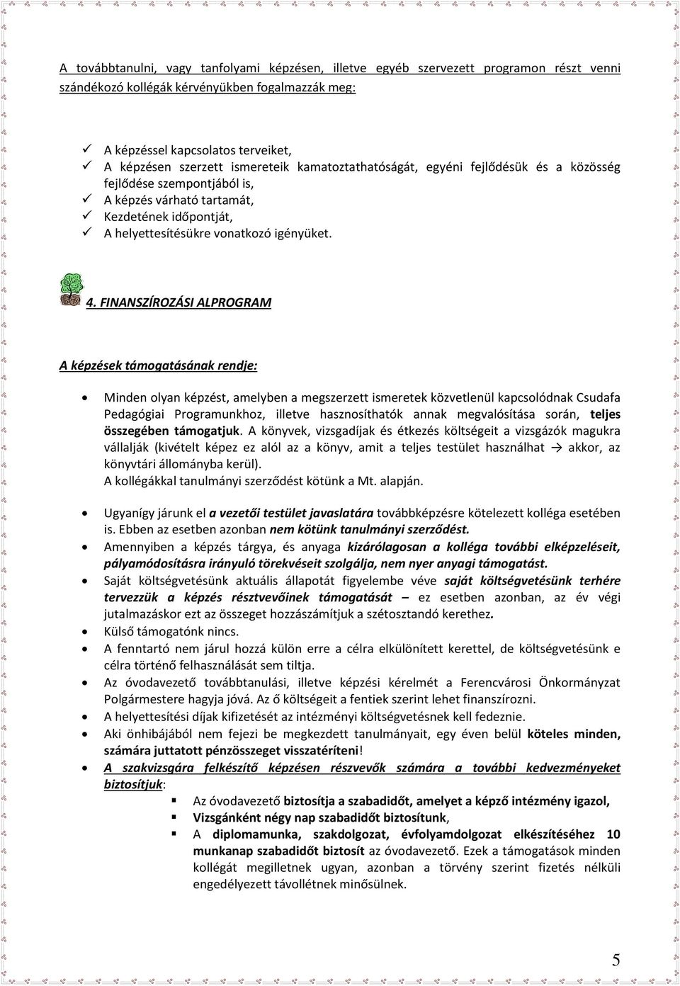 FINANSZÍROZÁSI ALPROGRAM A képzések támogatásának rendje: Minden olyan képzést, amelyben a megszerzett ismeretek közvetlenül kapcsolódnak Csudafa Pedagógiai Programunkhoz, illetve hasznosíthatók