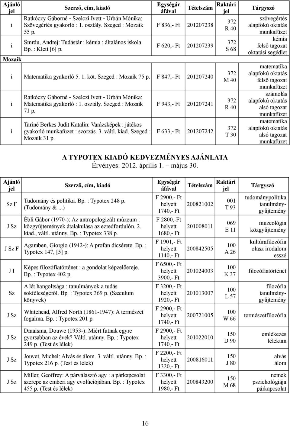 eged : Mozak 71 p. Tarné Berkes udt Kataln: Varázsképek : játékos gyakorló : szorzás. 3. váltl. kad. eged : Mozak 31 p.