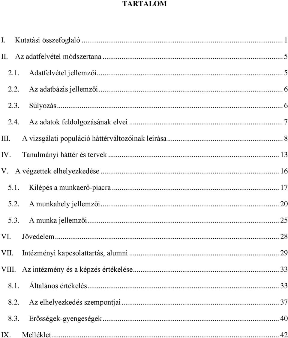 .. 16 5.1. Kilépés a munkaerő-piacra... 17 5.2. A munkahely jellemzői... 20 5.3. A munka jellemzői... 25 VI. Jövedelem... 28 VII. Intézményi kapcsolattartás, alumni.