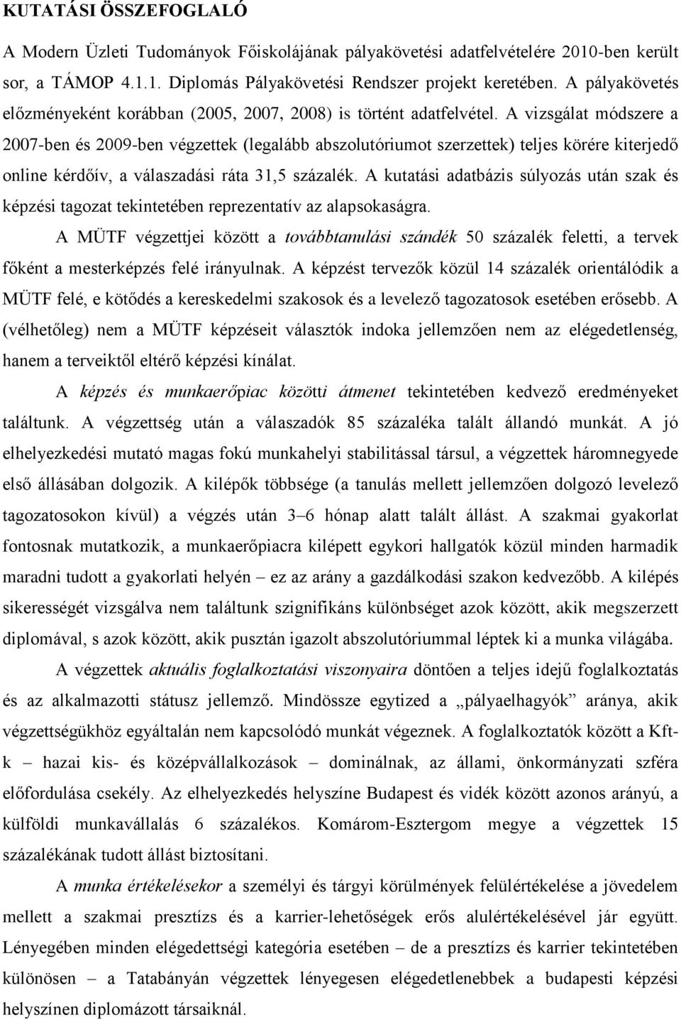 A vizsgálat módszere a 2007-ben és 2009-ben végzettek (legalább abszolutóriumot szerzettek) teljes körére kiterjedő online kérdőív, a válaszadási ráta 31,5 százalék.