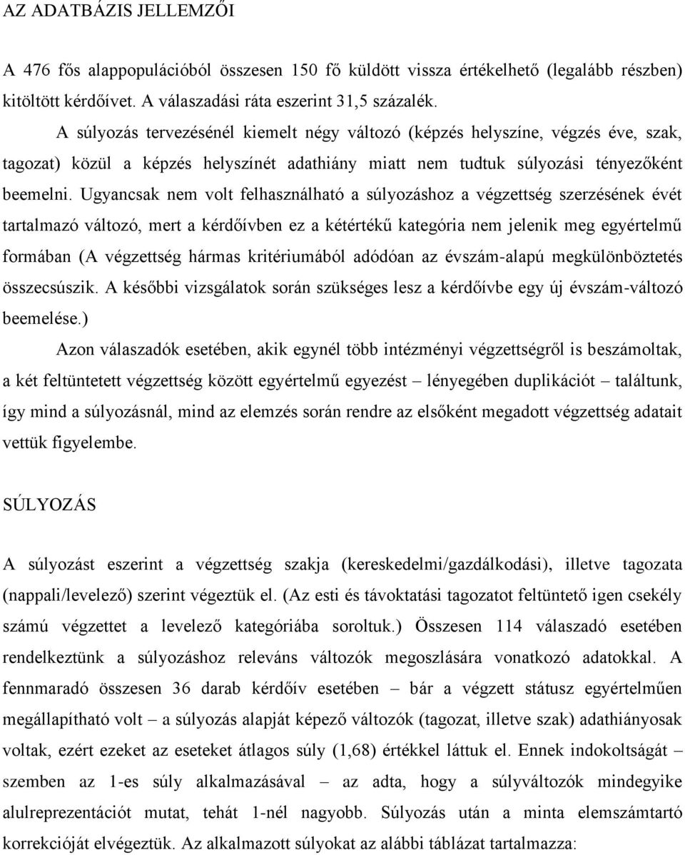 Ugyancsak nem volt felhasználható a súlyozáshoz a végzettség szerzésének évét tartalmazó változó, mert a kérdőívben ez a kétértékű kategória nem jelenik meg egyértelmű formában (A végzettség hármas