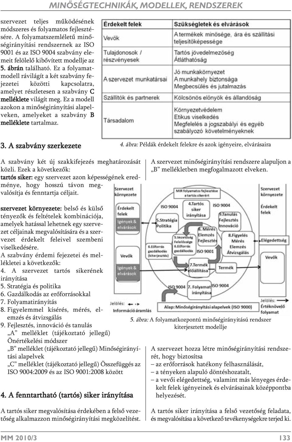 Ez a modell azokon a minőségirányítási alapelveken, amelyeket a szabvány B melléklete tartalmaz. MINŐSÉGTECHNIKÁK, MODELLEK, RENDSZEREK 3. A szabvány szerkezete 4.