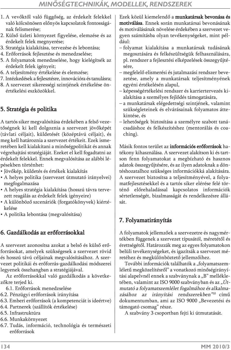 A folyamatok menedzselése, hogy kielégítsék az érdekelt felek igényeit; 6. A teljesítmény értékelése és elemzése; 7. Intézkedések a fejlesztésre, innovációra és tanulásra; 8.