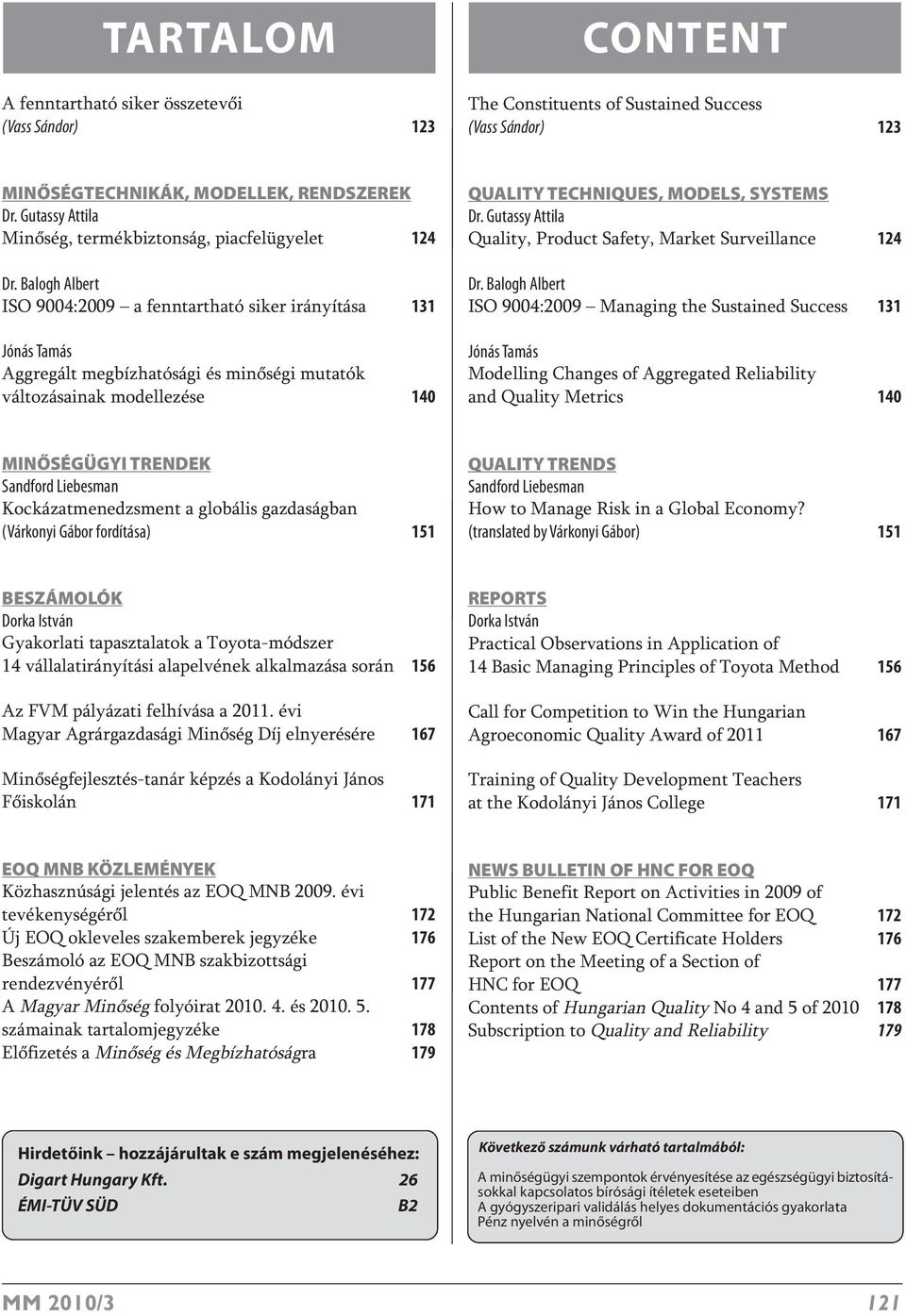 Balogh Albert ISO 9004:2009 a fenntartható siker irányítása 131 Jónás Tamás Aggregált megbízhatósági és minőségi mutatók változásainak modellezése 140 QUALITY TECHNIQUES, MODELS, SYSTEMS Dr.