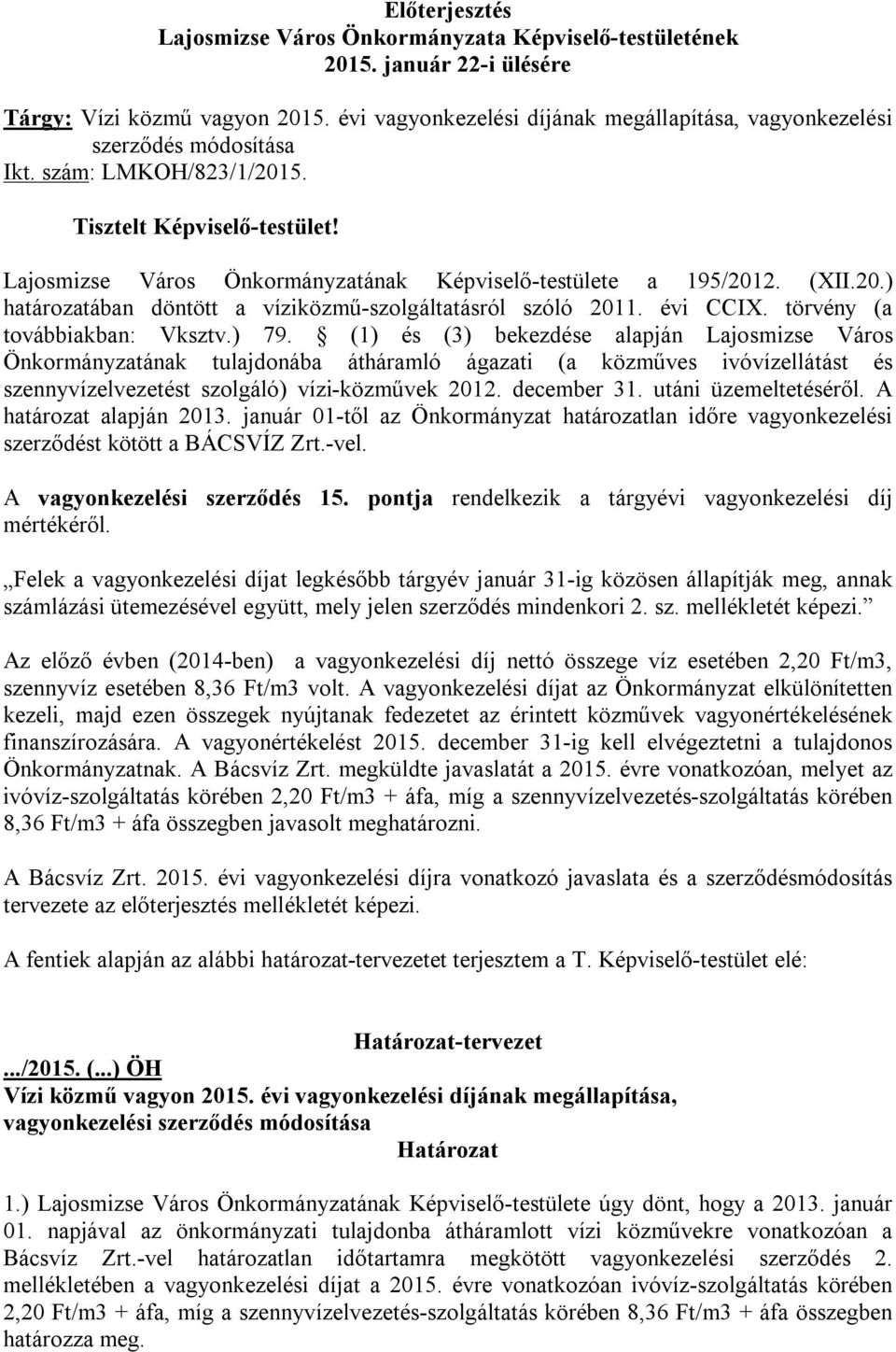 Lajosmizse Város Önkormányzatának Képviselő-testülete a 195/2012. (XII.20.) határozatában döntött a víziközmű-szolgáltatásról szóló 2011. évi CCIX. törvény (a továbbiakban: Vksztv.) 79.