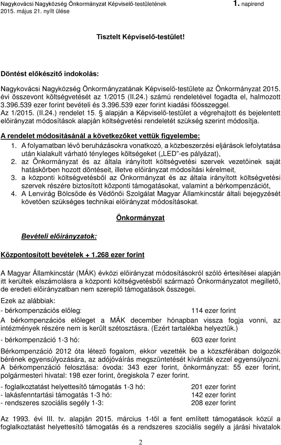 alapján a Képviselő-testület a végrehajtott és bejelentett előirányzat módosítások alapján költségvetési rendeletét szükség szerint módosítja.