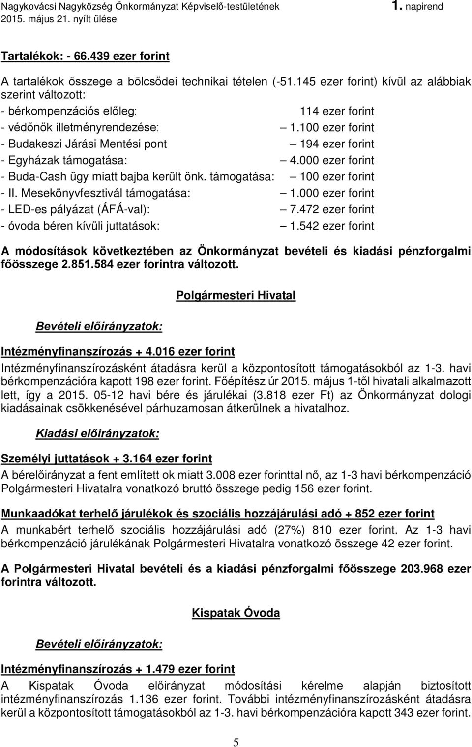 100 ezer forint - Budakeszi Járási Mentési pont 194 ezer forint - Egyházak támogatása: 4.000 ezer forint - Buda-Cash ügy miatt bajba került önk. támogatása: 100 ezer forint - II.