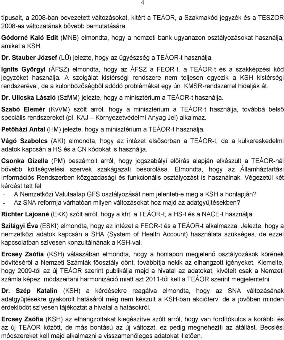 Ignits Györgyi (ÁFSZ) elmondta, hogy az ÁFSZ a FEOR-t, a TEÁOR-t és a szakképzési kód jegyzéket használja.