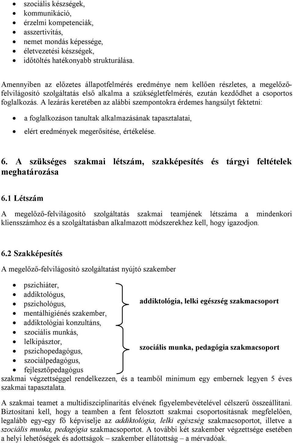 A lezárás keretében az alábbi szempontokra érdemes hangsúlyt fektetni: a foglalkozáson tanultak alkalmazásának tapasztalatai, elért eredmények megerősítése, értékelése. 6.