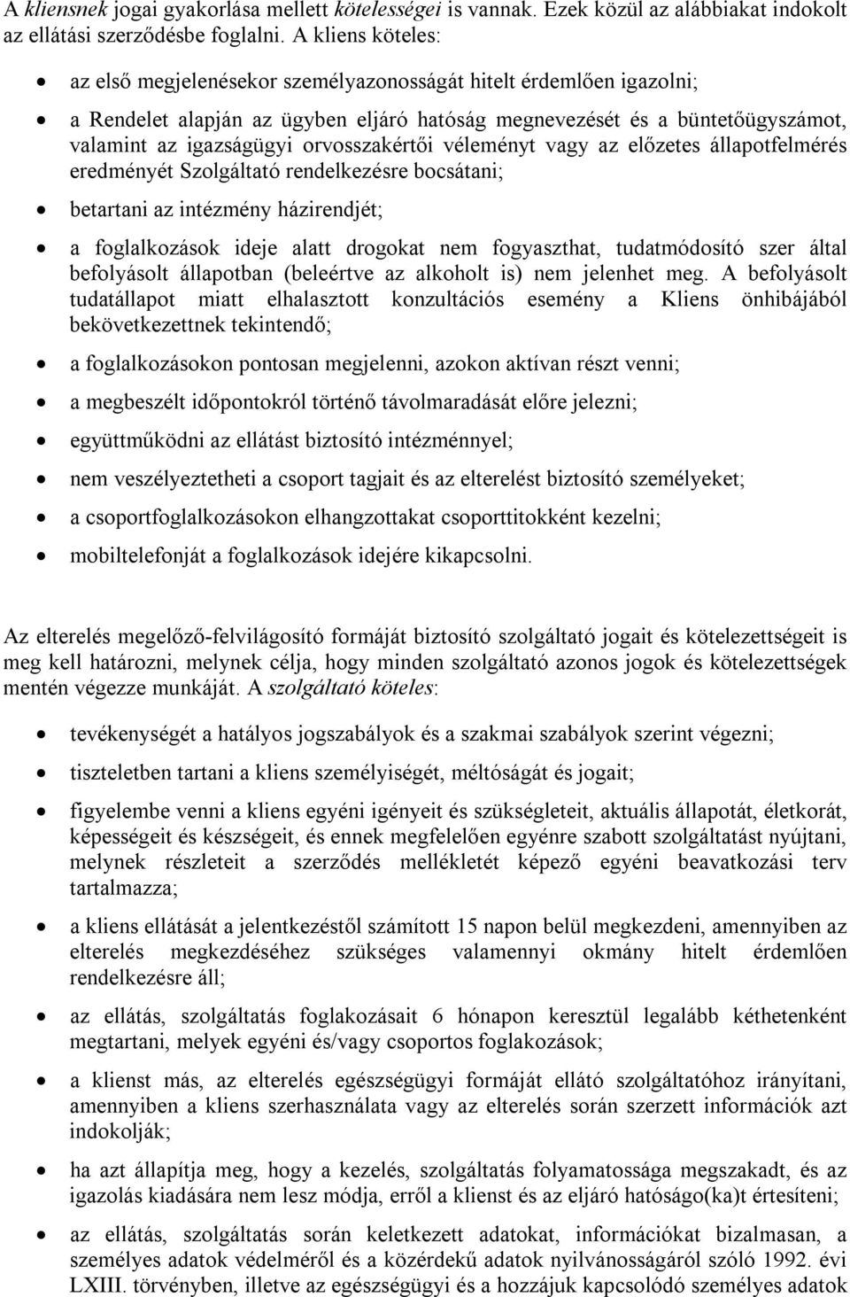 orvosszakértői véleményt vagy az előzetes állapotfelmérés eredményét Szolgáltató rendelkezésre bocsátani; betartani az intézmény házirendjét; a foglalkozások ideje alatt drogokat nem fogyaszthat,