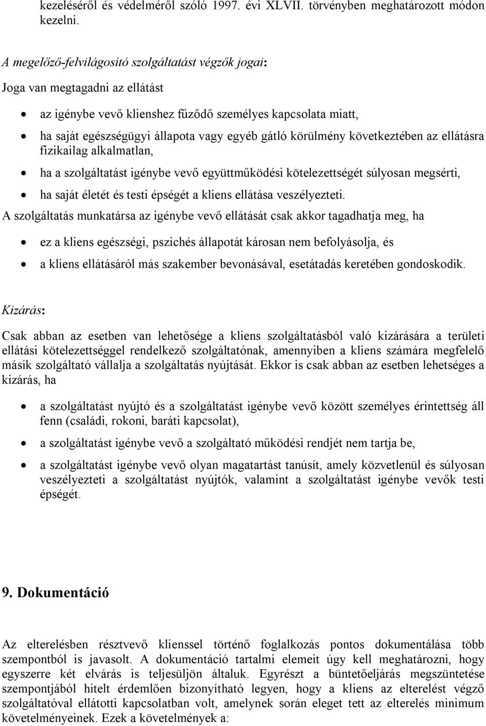 körülmény következtében az ellátásra fizikailag alkalmatlan, ha a szolgáltatást igénybe vevő együttműködési kötelezettségét súlyosan megsérti, ha saját életét és testi épségét a kliens ellátása