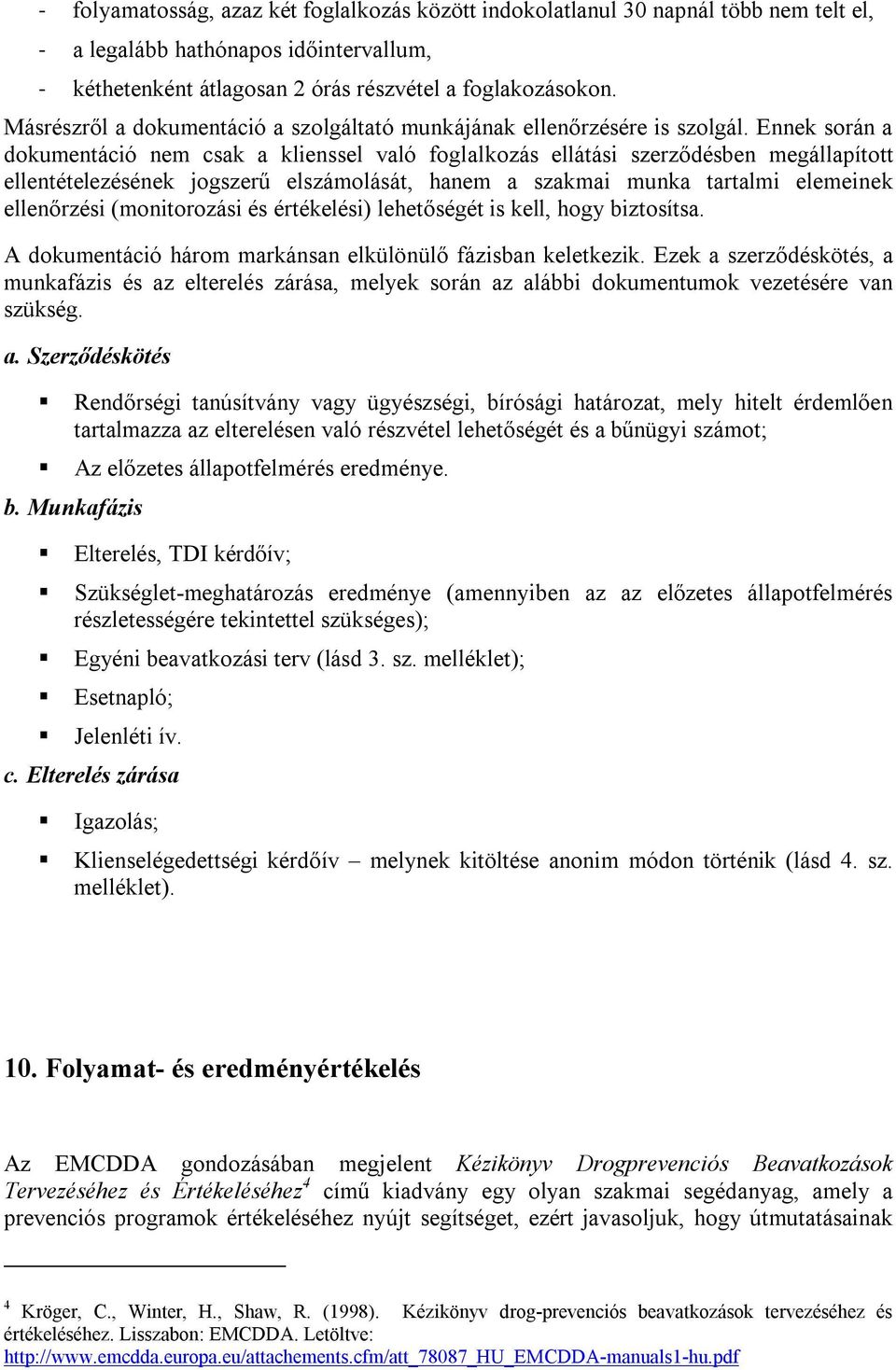 Ennek során a dokumentáció nem csak a klienssel való foglalkozás ellátási szerződésben megállapított ellentételezésének jogszerű elszámolását, hanem a szakmai munka tartalmi elemeinek ellenőrzési