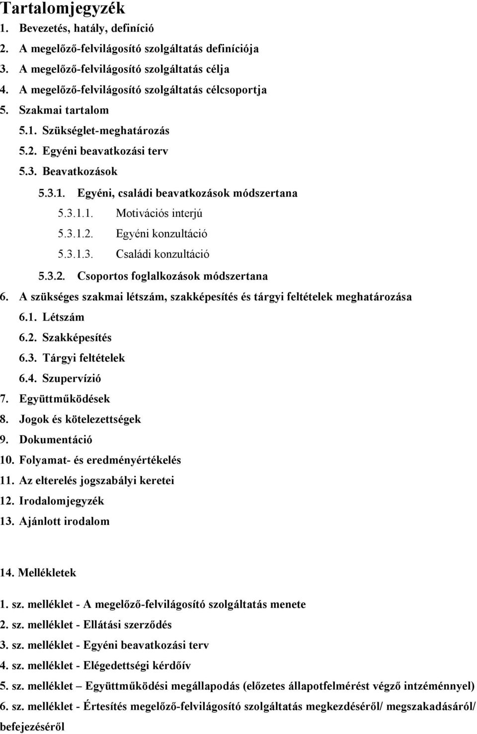 3.1.1. Motivációs interjú 5.3.1.2. Egyéni konzultáció 5.3.1.3. Családi konzultáció 5.3.2. Csoportos foglalkozások módszertana 6.