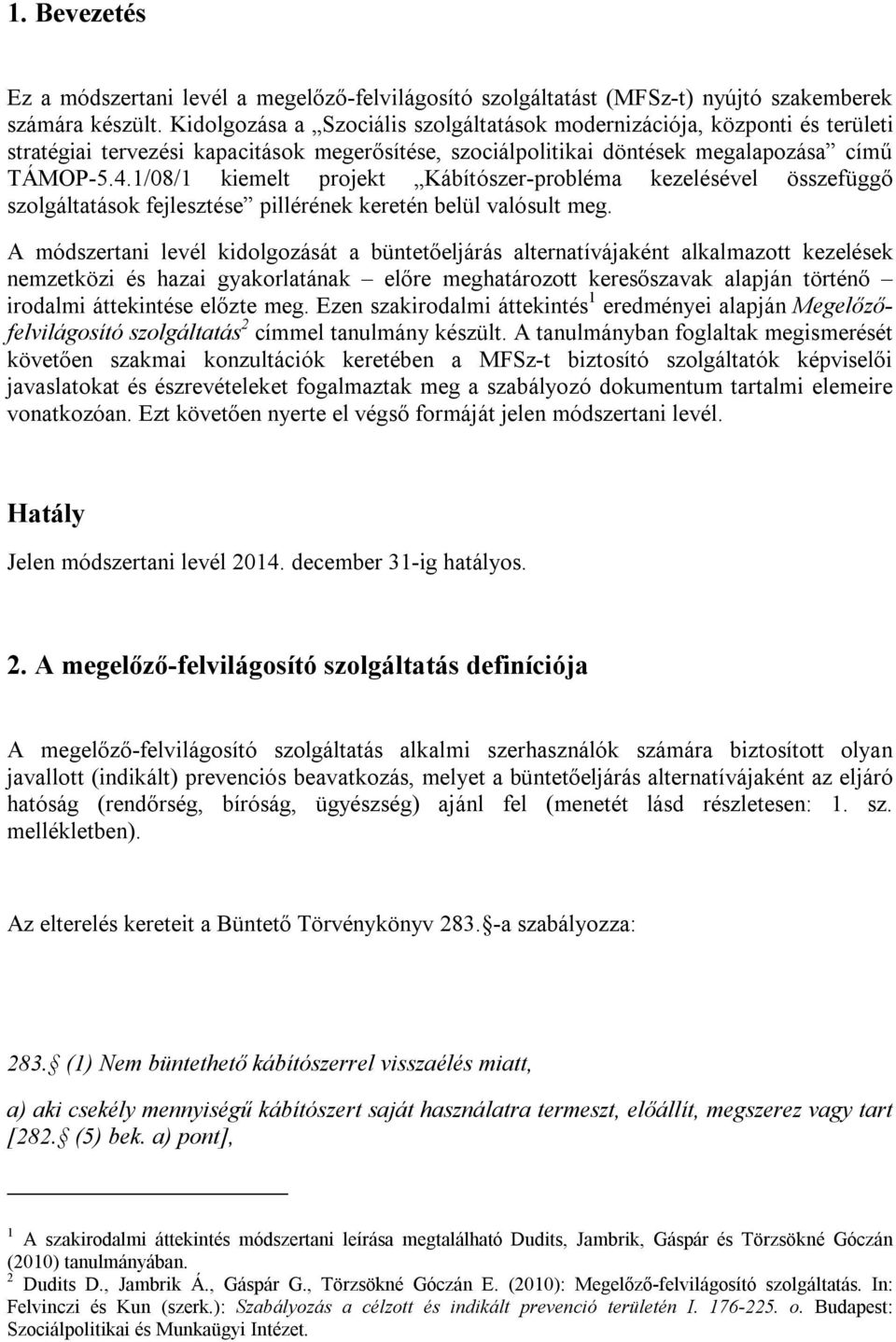 1/08/1 kiemelt projekt Kábítószer-probléma kezelésével összefüggő szolgáltatások fejlesztése pillérének keretén belül valósult meg.