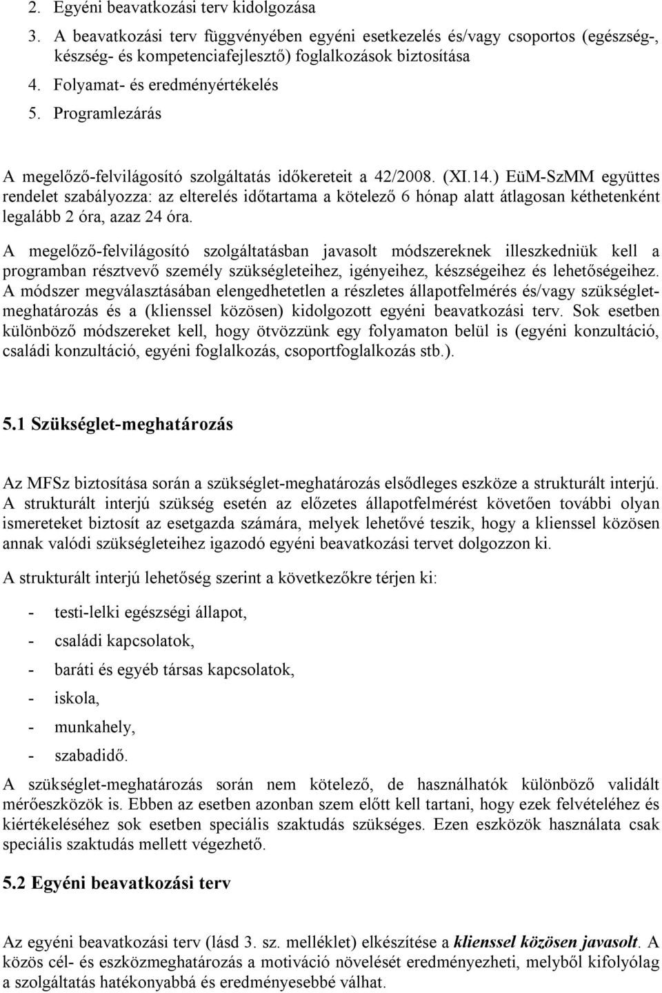 ) EüM-SzMM együttes rendelet szabályozza: az elterelés időtartama a kötelező 6 hónap alatt átlagosan kéthetenként legalább 2 óra, azaz 24 óra.