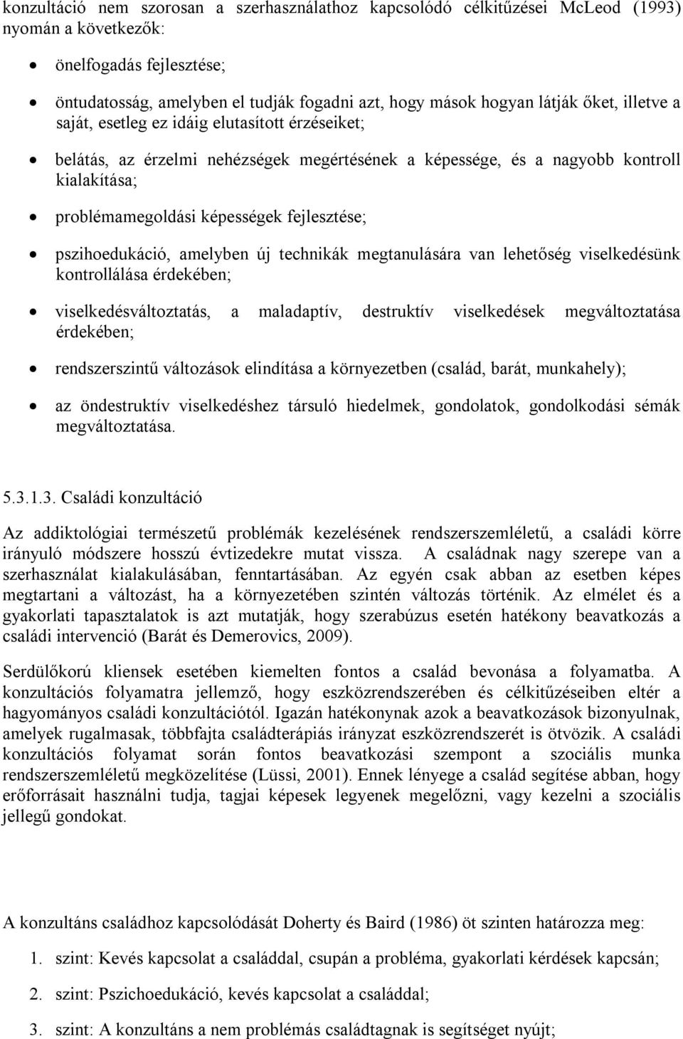 pszihoedukáció, amelyben új technikák megtanulására van lehetőség viselkedésünk kontrollálása érdekében; viselkedésváltoztatás, a maladaptív, destruktív viselkedések megváltoztatása érdekében;