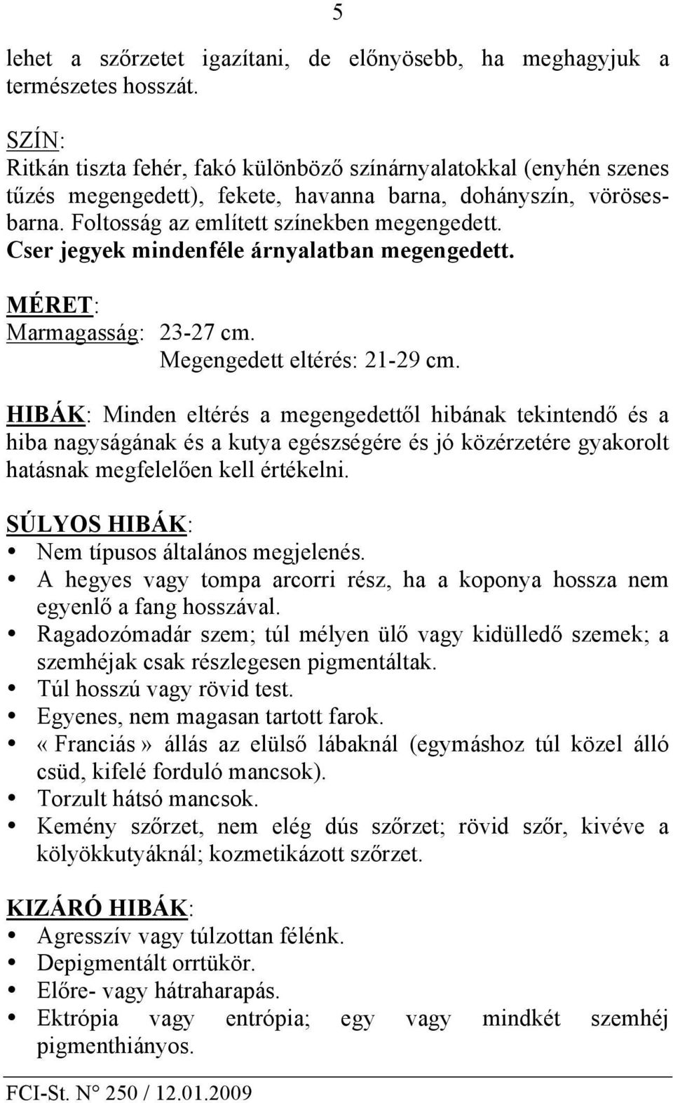 Cser jegyek mindenféle árnyalatban megengedett. MÉRET: Marmagasság: 23-27 cm. Megengedett eltérés: 21-29 cm.