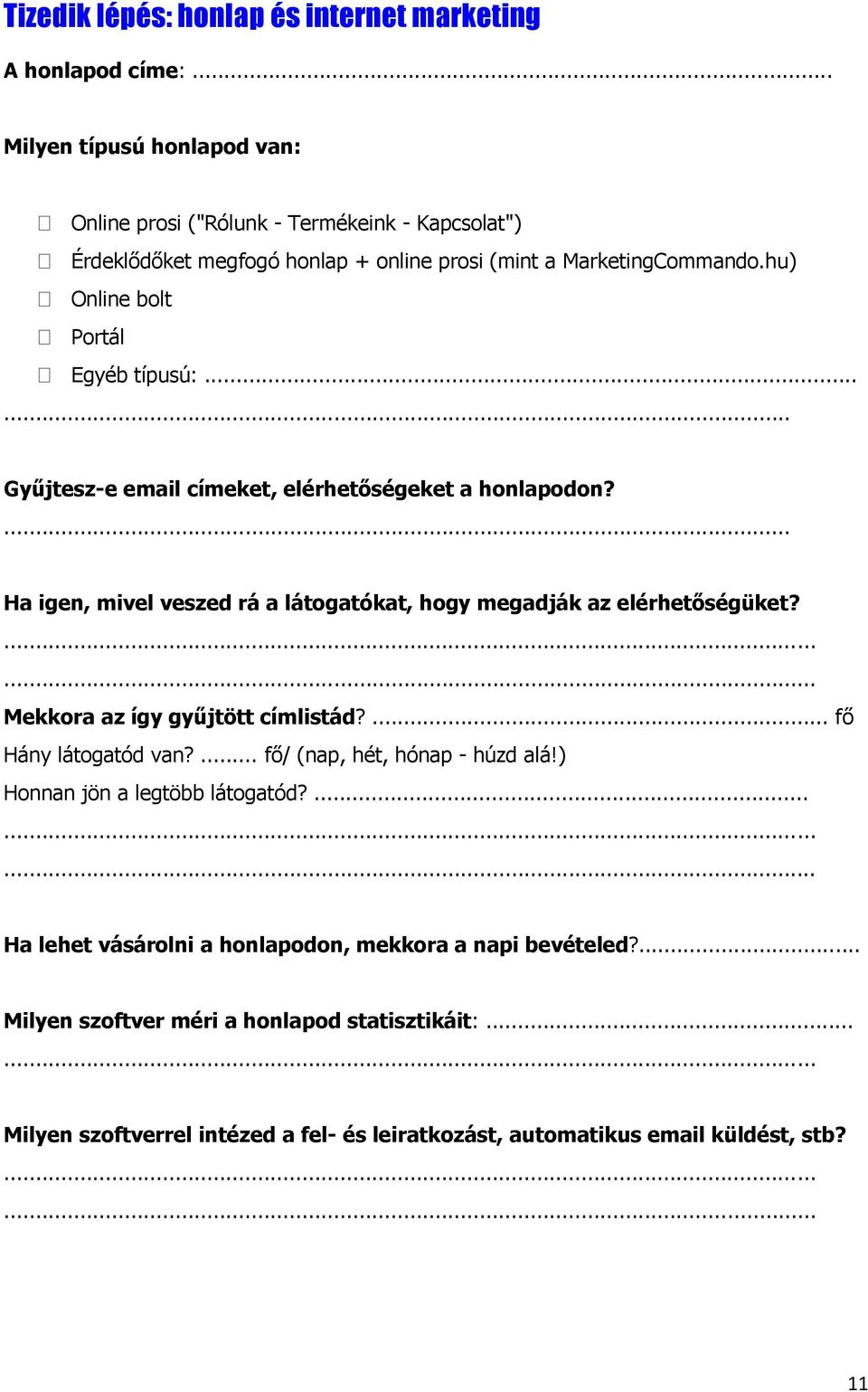 hu) Online bolt Portál Egyéb típusú:...... Gyűjtesz-e email címeket, elérhetőségeket a honlapodon?... Ha igen, mivel veszed rá a látogatókat, hogy megadják az elérhetőségüket?