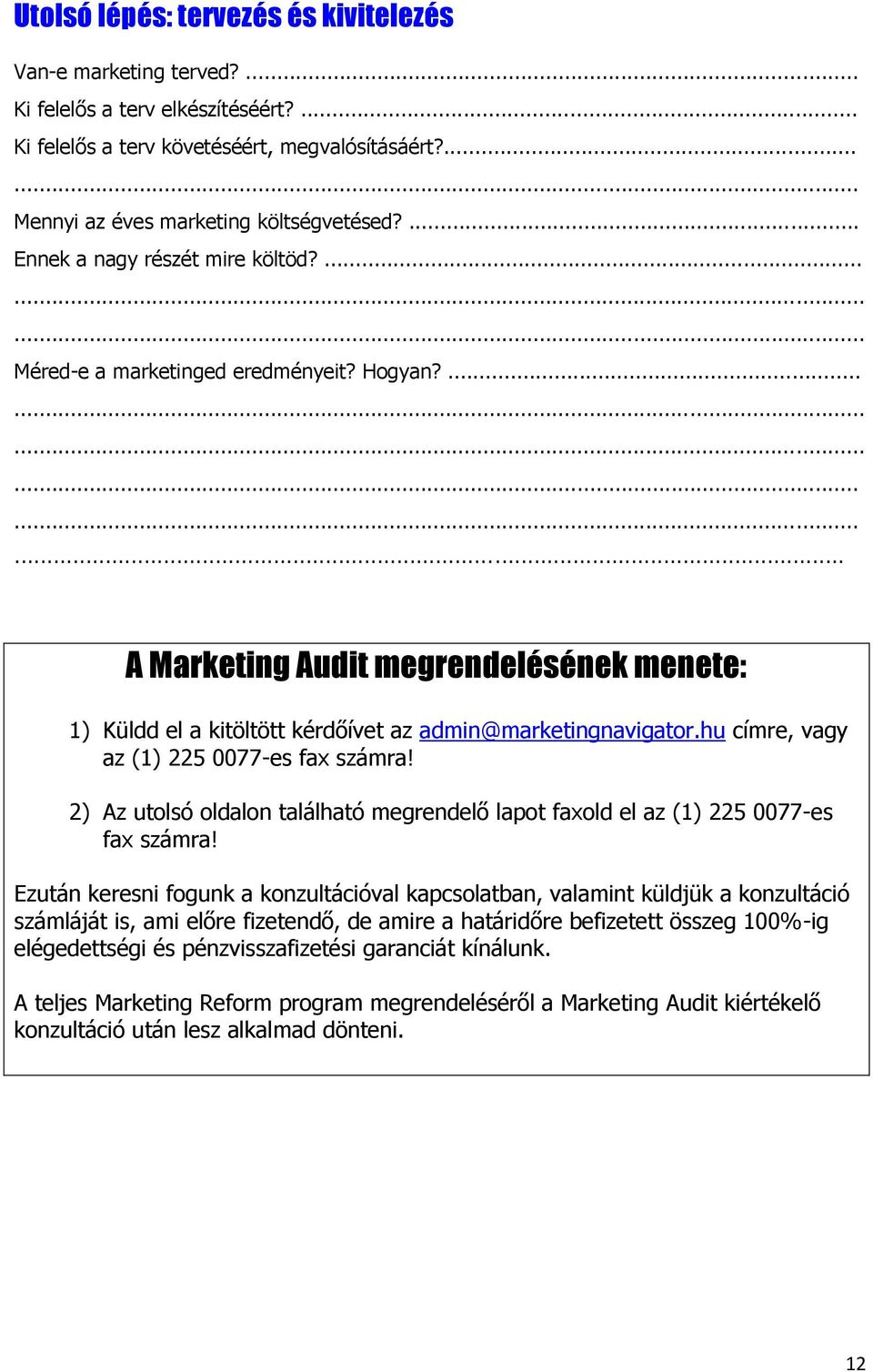 hu címre, vagy az (1) 225 0077-es fax számra! 2) Az utolsó oldalon található megrendelő lapot faxold el az (1) 225 0077-es fax számra!