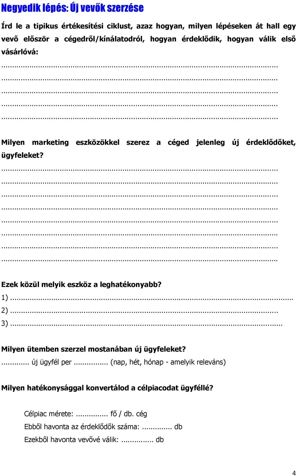 Ezek közül melyik eszköz a leghatékonyabb? 1)... 2)... 3)... Milyen ütemben szerzel mostanában új ügyfeleket?... új ügyfél per.