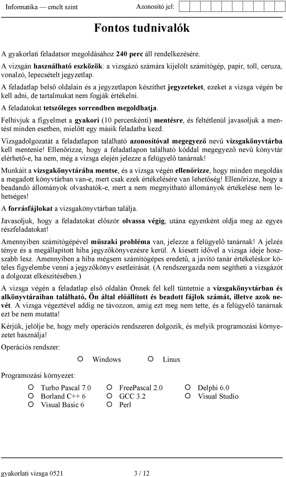 A feladatlap belső oldalain és a jegyzetlapon készíthet jegyzeteket, ezeket a vizsga végén be kell adni, de tartalmukat nem fogják értékelni. A feladatokat tetszőleges sorrendben megoldhatja.