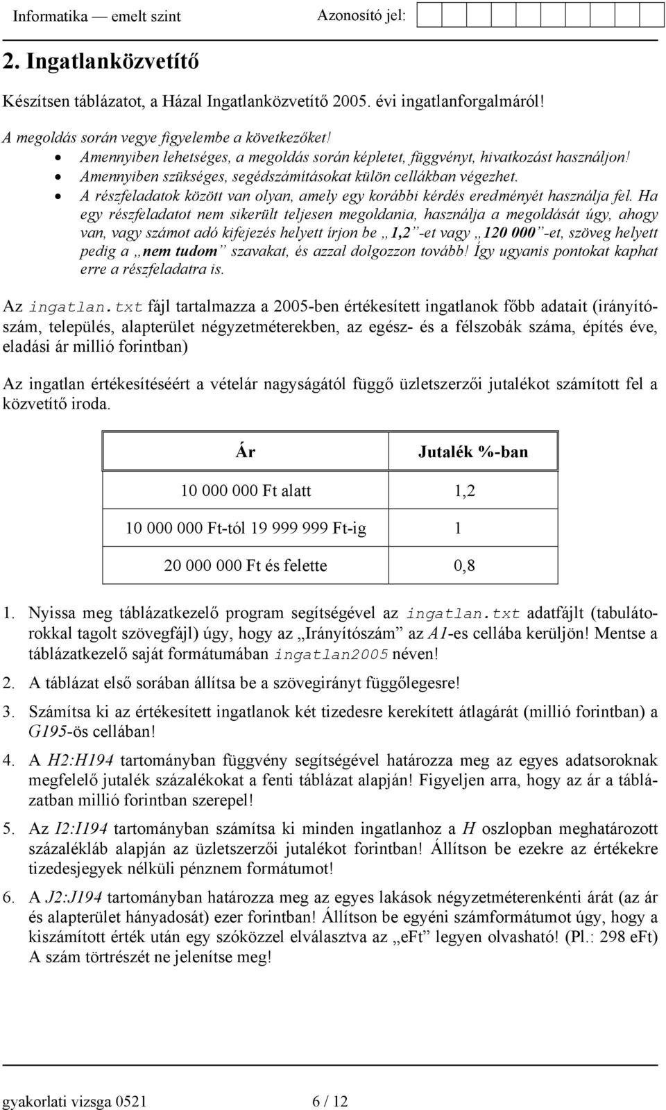 A részfeladatok között van olyan, amely egy korábbi kérdés eredményét használja fel.