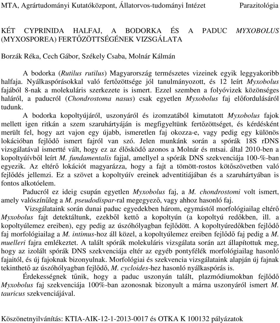 Nyálkaspórásokkal való fertőzöttsége jól tanulmányozott, és 12 leírt Myxobolus fajából 8-nak a molekuláris szerkezete is ismert.