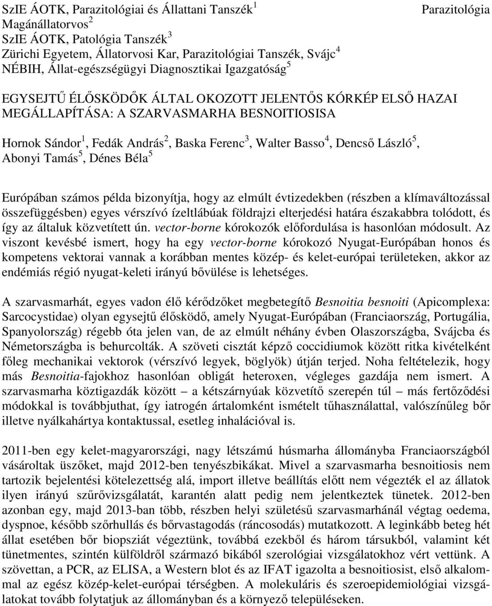 5, Dénes Béla 5 Európában számos példa bizonyítja, hogy az elmúlt évtizedekben (részben a klímaváltozással összefüggésben) egyes vérszívó ízeltlábúak földrajzi elterjedési határa északabbra tolódott,