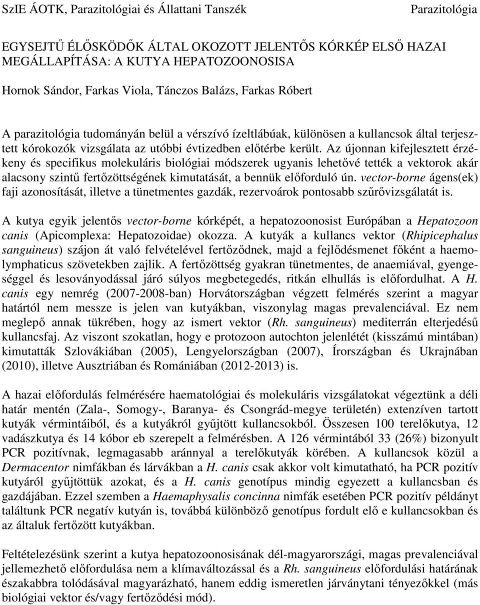 Az újonnan kifejlesztett érzékeny és specifikus molekuláris biológiai módszerek ugyanis lehetővé tették a vektorok akár alacsony szintű fertőzöttségének kimutatását, a bennük előforduló ún.