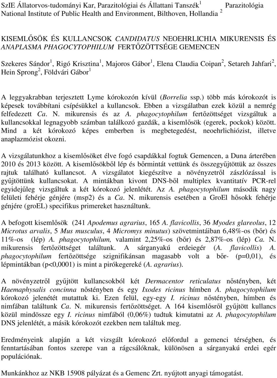 terjesztett Lyme kórokozón kívül (Borrelia ssp.) több más kórokozót is képesek továbbítani csípésükkel a kullancsok. Ebben a vizsgálatban ezek közül a nemrég felfedezett Ca. N. mikurensis és az A.