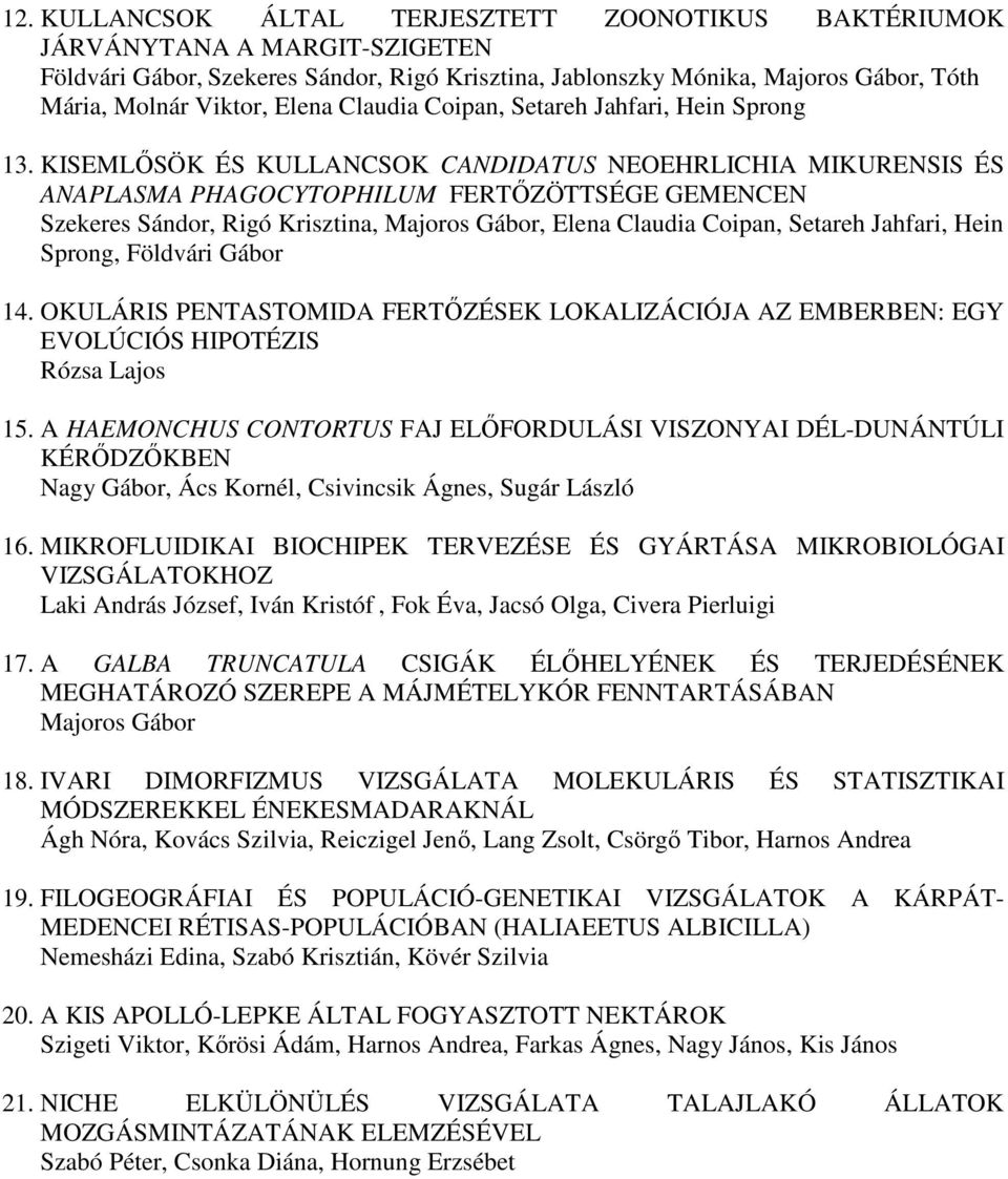 KISEMLŐSÖK ÉS KULLANCSOK CANDIDATUS NEOEHRLICHIA MIKURENSIS ÉS ANAPLASMA PHAGOCYTOPHILUM FERTŐZÖTTSÉGE GEMENCEN Szekeres Sándor, Rigó Krisztina, Majoros Gábor, Elena Claudia Coipan, Setareh Jahfari,