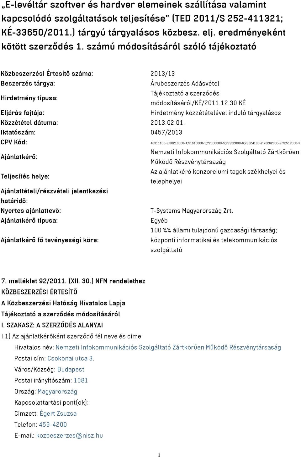 számú módosításáról szóló tájékoztató Közbeszerzési Értesítő száma: 2013/13 Beszerzés tárgya: Árubeszerzés Adásvétel Hirdetmény típusa: Tájékoztató a szerződés módosításáról/ké/2011.12.