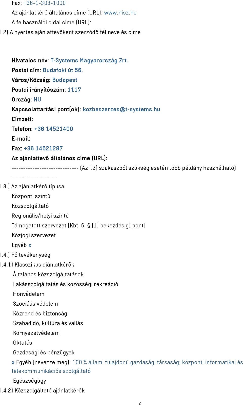 Város/Község: Budapest Postai irányítószám: 1117 Ország: HU Kapcsolattartási pont(ok): kozbeszerzes@t-systems.