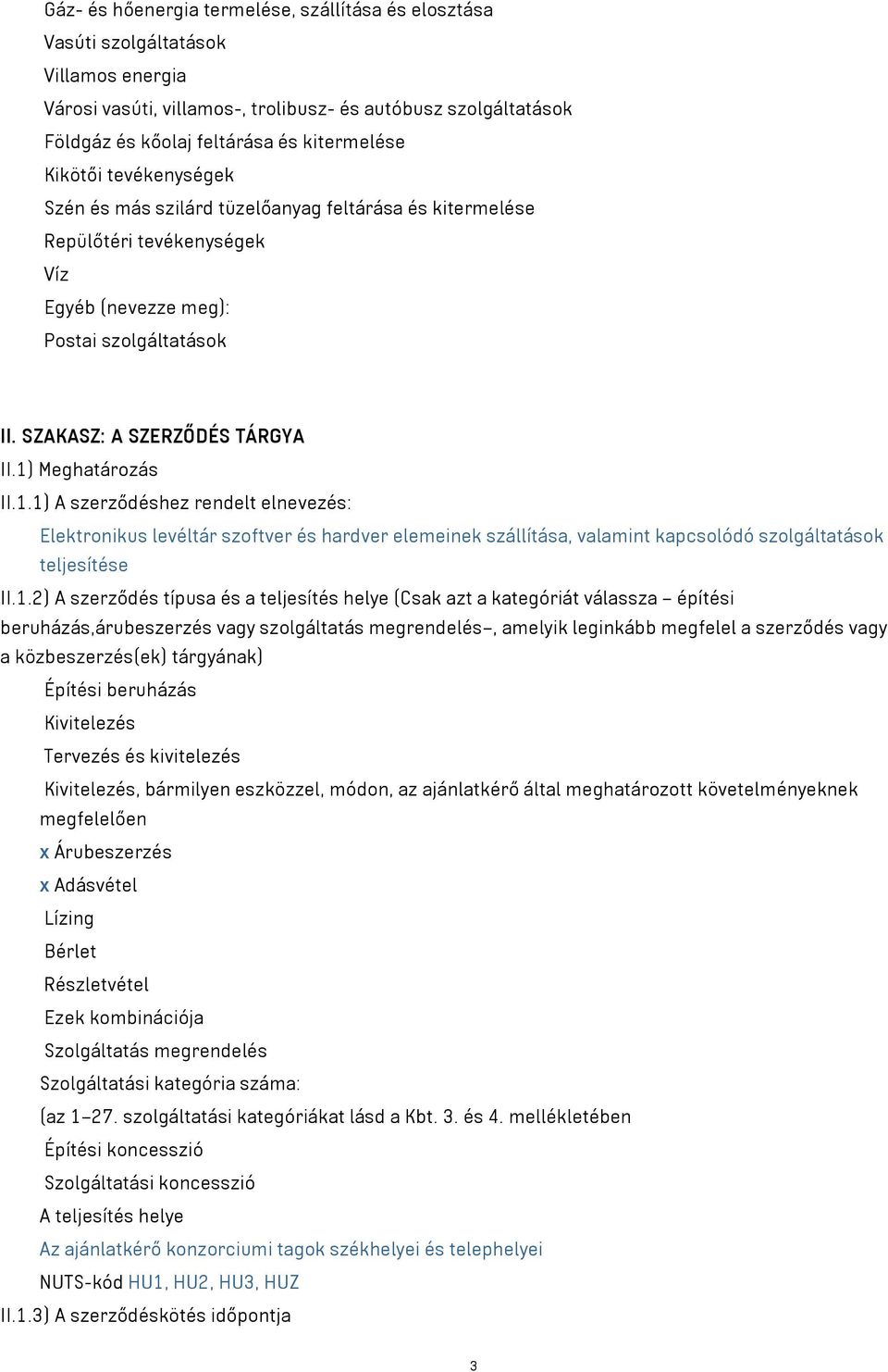 1) Meghatározás II.1.1) A szerződéshez rendelt elnevezés: Elektronikus levéltár szoftver és hardver elemeinek szállítása, valamint kapcsolódó szolgáltatások teljesítése II.1.2) A szerződés típusa és