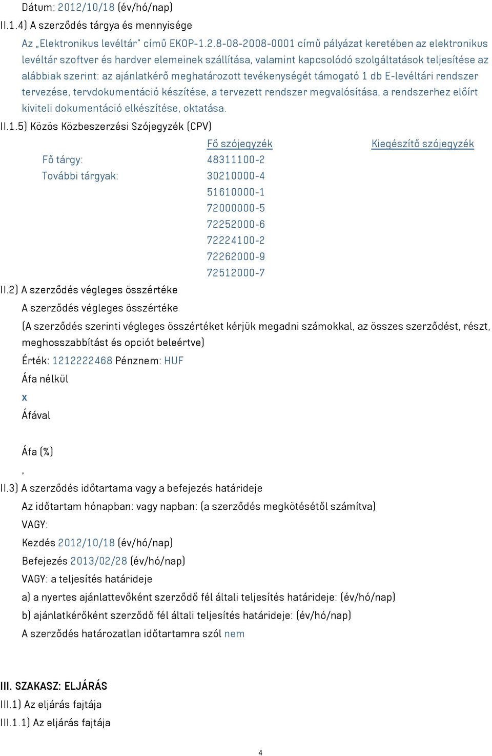 szállítása, valamint kapcsolódó szolgáltatások teljesítése az alábbiak szerint: az ajánlatkérő meghatározott tevékenységét támogató 1 db E-levéltári rendszer tervezése, tervdokumentáció készítése, a