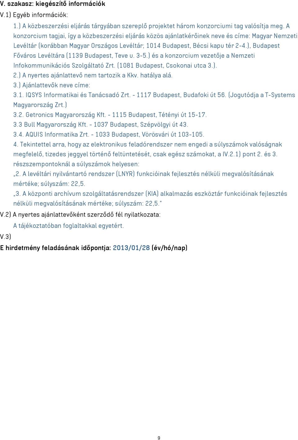 ), Budapest Főváros Levéltára (1139 Budapest, Teve u. 3-5.) és a konzorcium vezetője a Nemzeti Infokommunikációs Szolgáltató Zrt. (1081 Budapest, Csokonai utca 3.). 2.