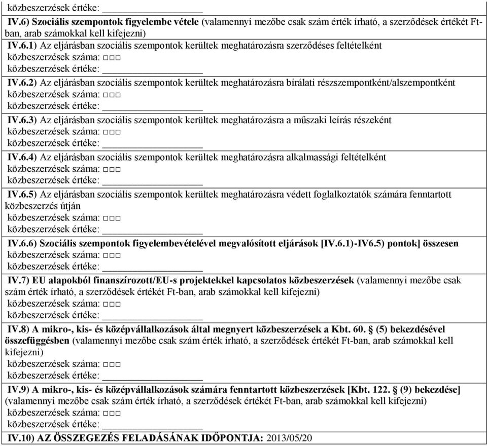 6.4) Az eljárásban szociális szempontok kerültek meghatározásra alkalmassági feltételként IV.6.5) Az eljárásban szociális szempontok kerültek meghatározásra védett foglalkoztatók számára fenntartott közbeszerzés útján IV.